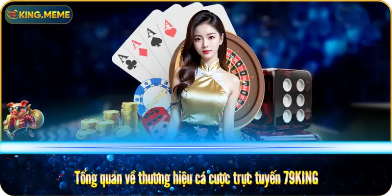 Tổng quan về thương hiệu cá cược trực tuyến 79KING